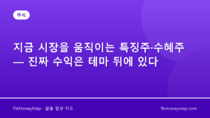 지금 시장을 움직이는 특징주·수혜주 — 진짜 수익은 테마 뒤에 있다