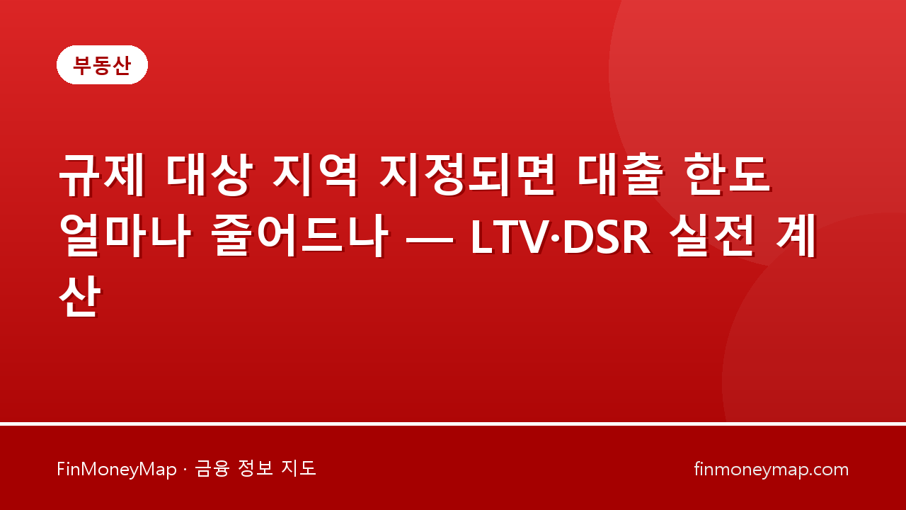 규제 대상 지역 지정되면 대출 한도 얼마나 줄어드나 — LTV·DSR 실전 계산