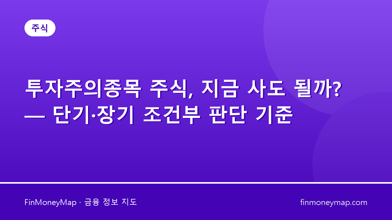 투자주의종목 주식, 지금 사도 될까? — 단기·장기 조건부 판단 기준
