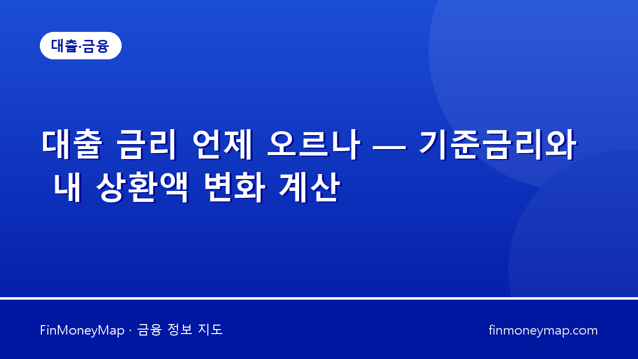 대출 금리 언제 오르나 — 기준금리와 내 상환액 변화 계산