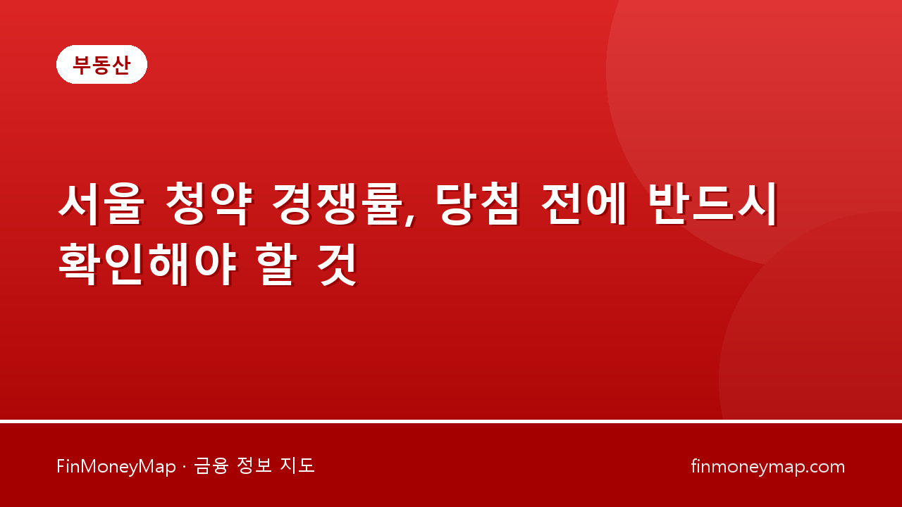 서울 청약 경쟁률, 당첨 전에 반드시 확인해야 할 것